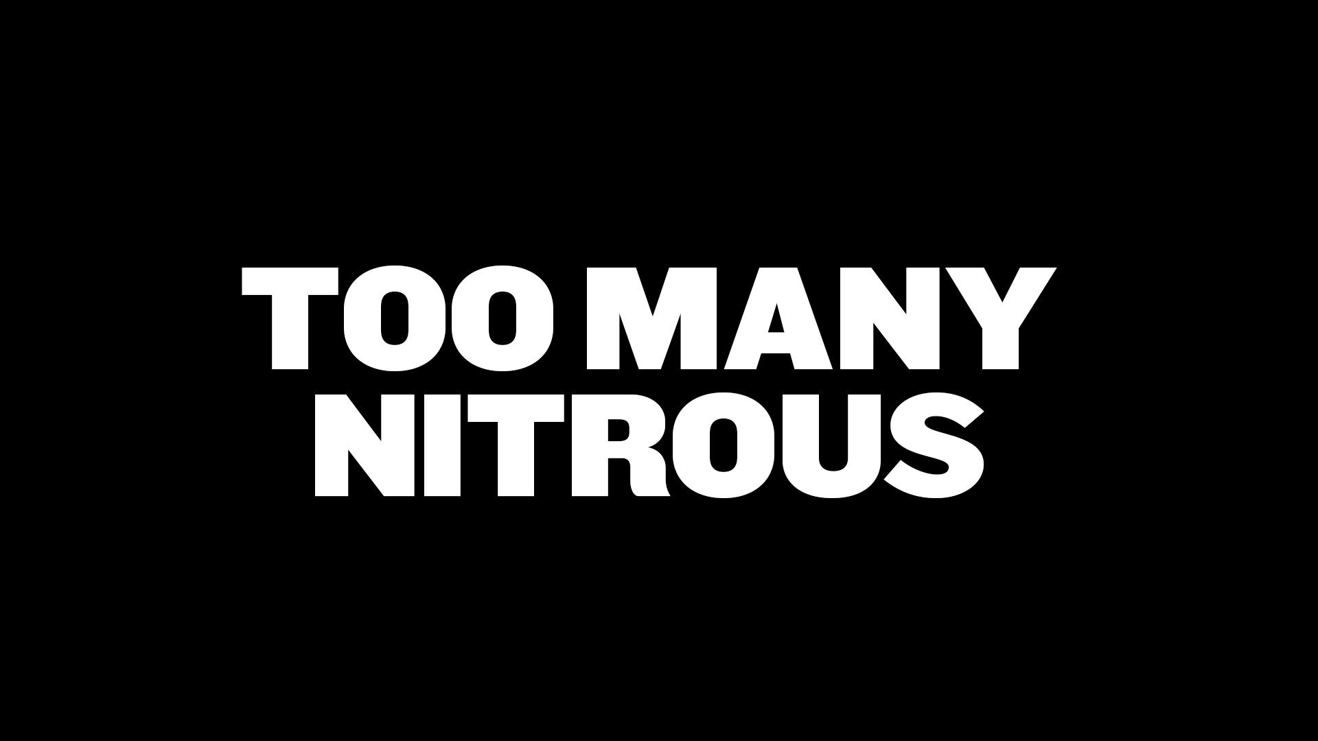Too Many Nitrous